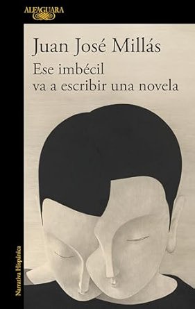 portada de la novela de juan josé millás ese imbecil va a escribir una novela en la que se ven una cabeza pegada a otra