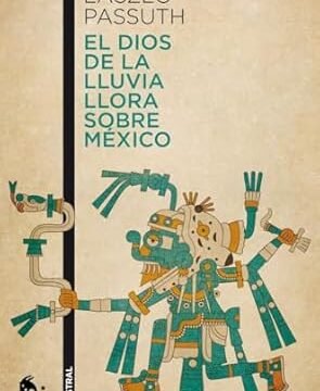 portada de la novela de László Passuth el dios de la lluvia llora sobre México en la que se ve una figura típica de la cultura indígena mexicana y sobre ella el título del libro y el nombre del autor.