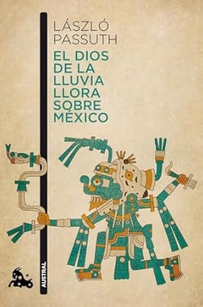 portada de la novela de László Passuth el dios de la lluvia llora sobre México en la que se ve una figura típica de la cultura indígena mexicana y sobre ella el título del libro y el nombre del autor.