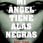 portada de la novela de elliot chaze mi ángel tiene alas negras en la que tras el título se ve el rostro en blanco y negro de una mujer