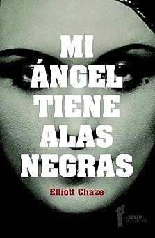 portada de la novela de elliot chaze mi ángel tiene alas negras en la que tras el título se ve el rostro en blanco y negro de una mujer